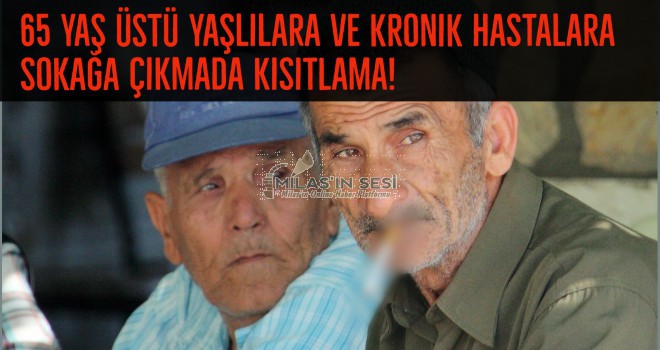 65 yaş üstü yaşlılara ve kronik hastalara sokağa çıkmada kısıtlama!