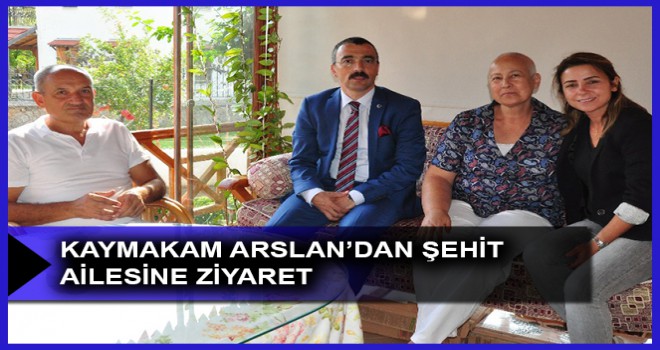 KAYMAKAM ARSLAN’DAN ŞEHİT AİLESİNE ZİYARET