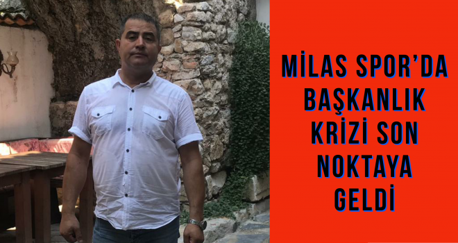 MİLAS SPOR’DA BAŞKANLIK KRİZİ SON NOKTAYA GELDİ